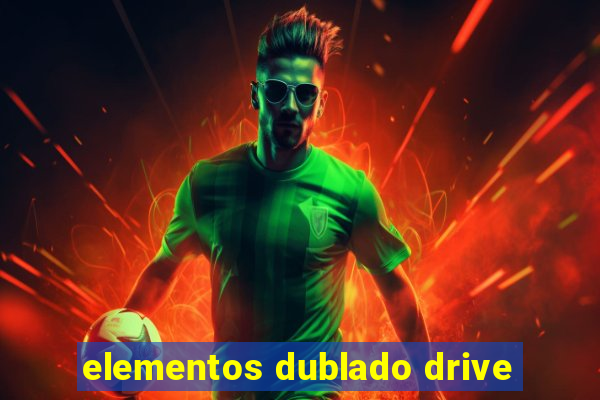 elementos dublado drive